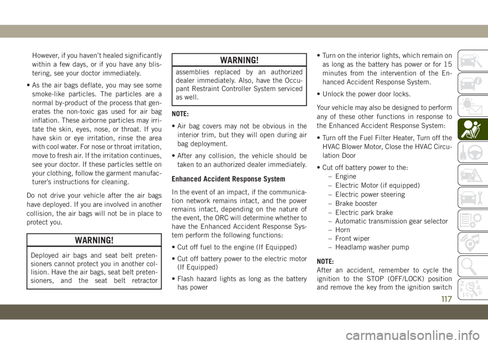 JEEP CHEROKEE 2019 Owner handbook (in English) However, if you haven’t healed significantly
within a few days, or if you have any blis-
tering, see your doctor immediately.
• As the air bags deflate, you may see some
smoke-like particles. The JEEP CHEROKEE 2019 Owner handbook (in English) However, if you haven’t healed significantly
within a few days, or if you have any blis-
tering, see your doctor immediately.
• As the air bags deflate, you may see some
smoke-like particles. The