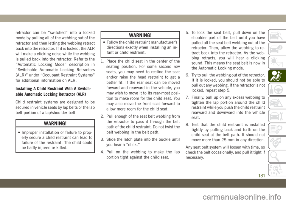 JEEP CHEROKEE 2019 Owner handbook (in English) retractor can be “switched” into a locked
mode by pulling all of the webbing out of the
retractor and then letting the webbing retract
back into the retractor. If it is locked, the ALR
will make a JEEP CHEROKEE 2019 Owner handbook (in English) retractor can be “switched” into a locked
mode by pulling all of the webbing out of the
retractor and then letting the webbing retract
back into the retractor. If it is locked, the ALR
will make a