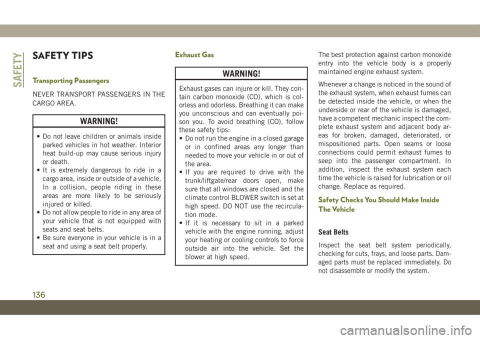 JEEP CHEROKEE 2019 Owner handbook (in English) SAFETY TIPS
Transporting Passengers
NEVER TRANSPORT PASSENGERS IN THE
CARGO AREA.
WARNING!
• Do not leave children or animals inside
parked vehicles in hot weather. Interior
heat build-up may cause JEEP CHEROKEE 2019 Owner handbook (in English) SAFETY TIPS
Transporting Passengers
NEVER TRANSPORT PASSENGERS IN THE
CARGO AREA.
WARNING!
• Do not leave children or animals inside
parked vehicles in hot weather. Interior
heat build-up may cause