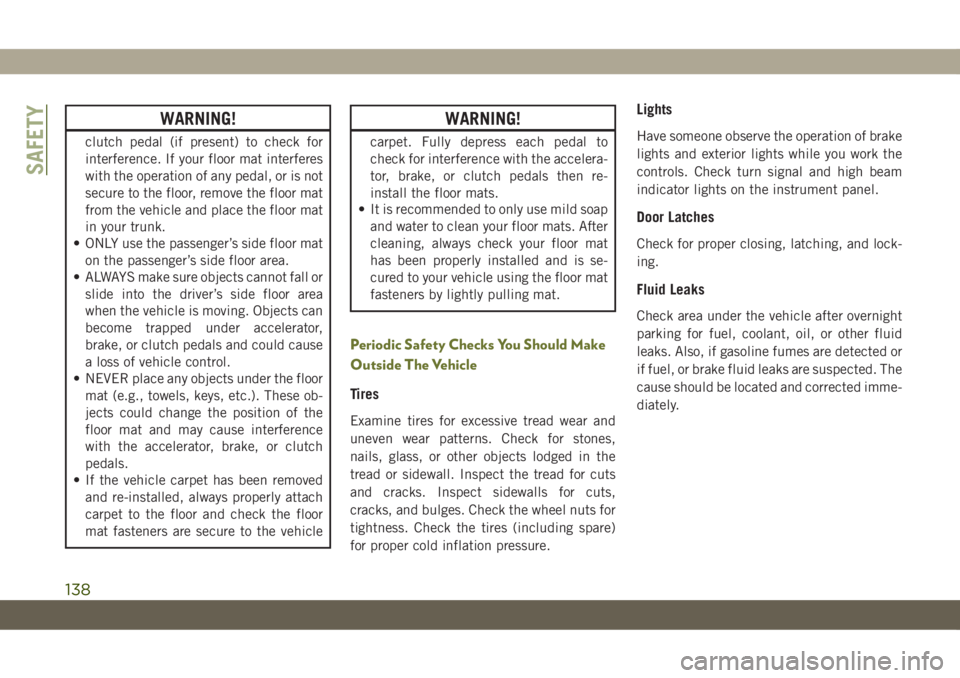JEEP CHEROKEE 2019 Owner handbook (in English) WARNING!
clutch pedal (if present) to check for
interference. If your floor mat interferes
with the operation of any pedal, or is not
secure to the floor, remove the floor mat
from the vehicle and pla JEEP CHEROKEE 2019 Owner handbook (in English) WARNING!
clutch pedal (if present) to check for
interference. If your floor mat interferes
with the operation of any pedal, or is not
secure to the floor, remove the floor mat
from the vehicle and pla