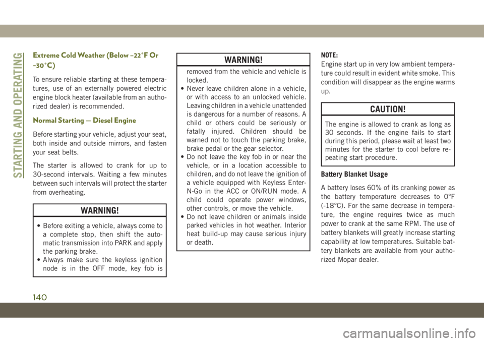 JEEP CHEROKEE 2019 Owner handbook (in English) Extreme Cold Weather (Below –22°F Or
−30°C)
To ensure reliable starting at these tempera-
tures, use of an externally powered electric
engine block heater (available from an autho-
rized dealer) JEEP CHEROKEE 2019 Owner handbook (in English) Extreme Cold Weather (Below –22°F Or
−30°C)
To ensure reliable starting at these tempera-
tures, use of an externally powered electric
engine block heater (available from an autho-
rized dealer)