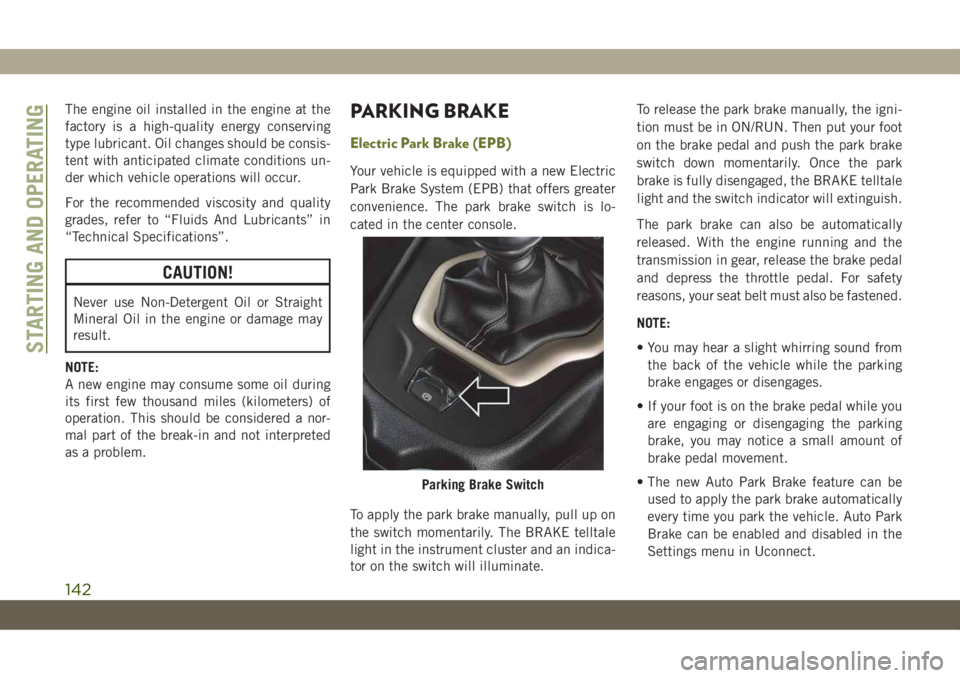 JEEP CHEROKEE 2019 Owner handbook (in English) The engine oil installed in the engine at the
factory is a high-quality energy conserving
type lubricant. Oil changes should be consis-
tent with anticipated climate conditions un-
der which vehicle o JEEP CHEROKEE 2019 Owner handbook (in English) The engine oil installed in the engine at the
factory is a high-quality energy conserving
type lubricant. Oil changes should be consis-
tent with anticipated climate conditions un-
der which vehicle o