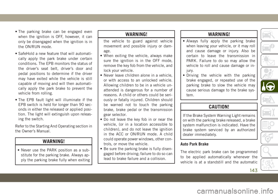 JEEP CHEROKEE 2019  Owner handbook (in English) • The parking brake can be engaged even
when the ignition is OFF, however, it can
only be disengaged when the ignition is in
the ON/RUN mode.
• SafeHold a new feature that will automati-
cally app