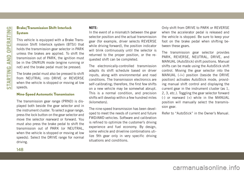 JEEP CHEROKEE 2019 Owner handbook (in English) Brake/Transmission Shift Interlock
System
This vehicle is equipped with a Brake Trans-
mission Shift Interlock system (BTSI) that
holds the transmission gear selector in PARK
unless the brakes are app JEEP CHEROKEE 2019 Owner handbook (in English) Brake/Transmission Shift Interlock
System
This vehicle is equipped with a Brake Trans-
mission Shift Interlock system (BTSI) that
holds the transmission gear selector in PARK
unless the brakes are app