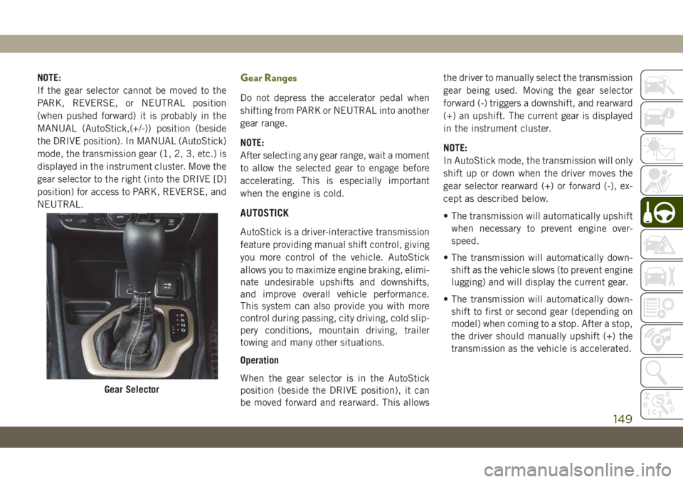 JEEP CHEROKEE 2019 Owner handbook (in English) NOTE:
If the gear selector cannot be moved to the
PARK, REVERSE, or NEUTRAL position
(when pushed forward) it is probably in the
MANUAL (AutoStick,(+/-)) position (beside
the DRIVE position). In MANUA JEEP CHEROKEE 2019 Owner handbook (in English) NOTE:
If the gear selector cannot be moved to the
PARK, REVERSE, or NEUTRAL position
(when pushed forward) it is probably in the
MANUAL (AutoStick,(+/-)) position (beside
the DRIVE position). In MANUA