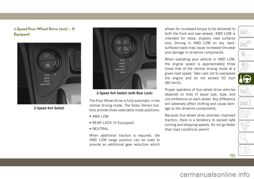 JEEP CHEROKEE 2019 Owner handbook (in English) 2-Speed Four-Wheel Drive (4x4) — If
Equipped
The Four-Wheel Drive is fully automatic in the
normal driving mode. The Selec-Terrain but-
tons provide three selectable mode positions:
• 4WD LOW
• JEEP CHEROKEE 2019 Owner handbook (in English) 2-Speed Four-Wheel Drive (4x4) — If
Equipped
The Four-Wheel Drive is fully automatic in the
normal driving mode. The Selec-Terrain but-
tons provide three selectable mode positions:
• 4WD LOW
•