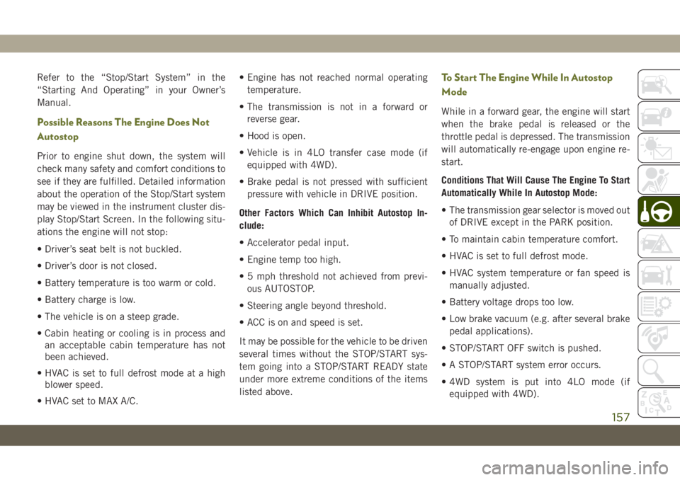 JEEP CHEROKEE 2019 Owner handbook (in English) Refer to the “Stop/Start System” in the
“Starting And Operating” in your Owner’s
Manual.
Possible Reasons The Engine Does Not
Autostop
Prior to engine shut down, the system will
check many s JEEP CHEROKEE 2019 Owner handbook (in English) Refer to the “Stop/Start System” in the
“Starting And Operating” in your Owner’s
Manual.
Possible Reasons The Engine Does Not
Autostop
Prior to engine shut down, the system will
check many s
