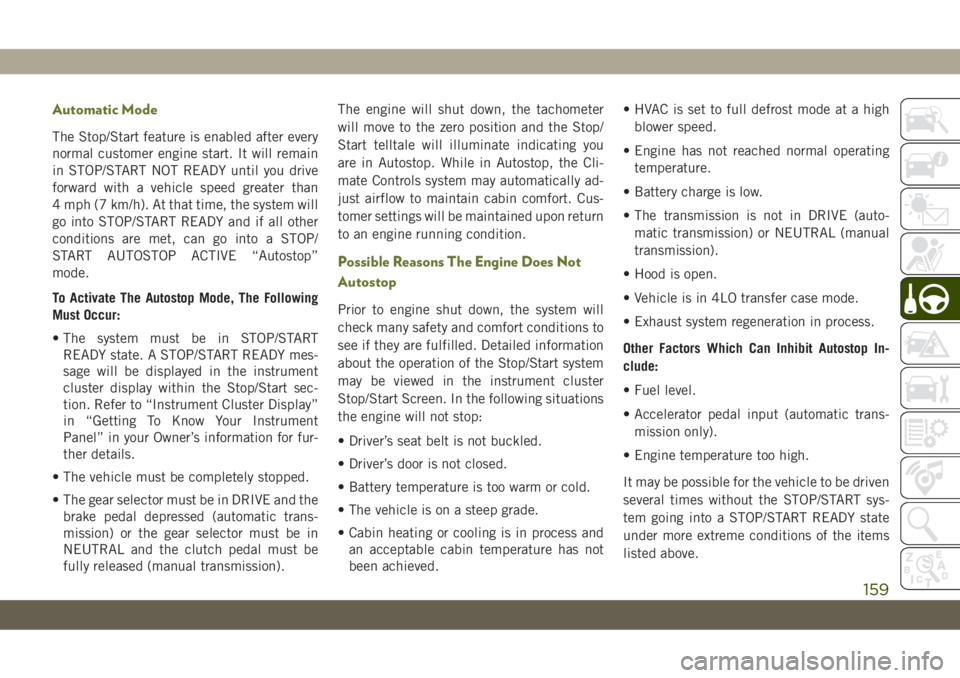 JEEP CHEROKEE 2019 Owner handbook (in English) Automatic Mode
The Stop/Start feature is enabled after every
normal customer engine start. It will remain
in STOP/START NOT READY until you drive
forward with a vehicle speed greater than
4 mph (7 km/ JEEP CHEROKEE 2019 Owner handbook (in English) Automatic Mode
The Stop/Start feature is enabled after every
normal customer engine start. It will remain
in STOP/START NOT READY until you drive
forward with a vehicle speed greater than
4 mph (7 km/