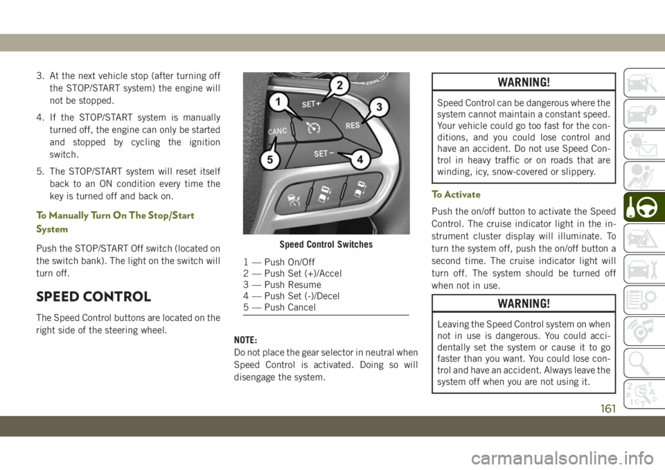 JEEP CHEROKEE 2019 Owner handbook (in English) 3. At the next vehicle stop (after turning off
the STOP/START system) the engine will
not be stopped.
4. If the STOP/START system is manually
turned off, the engine can only be started
and stopped by JEEP CHEROKEE 2019 Owner handbook (in English) 3. At the next vehicle stop (after turning off
the STOP/START system) the engine will
not be stopped.
4. If the STOP/START system is manually
turned off, the engine can only be started
and stopped by