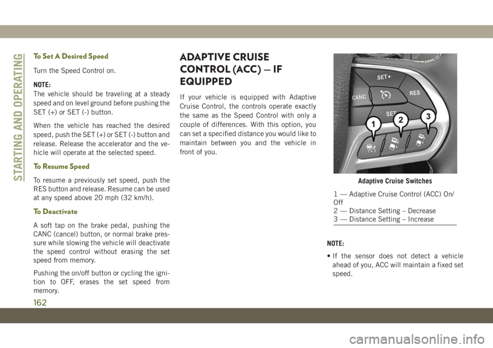 JEEP CHEROKEE 2019 Owner handbook (in English) To Set A Desired Speed
Turn the Speed Control on.
NOTE:
The vehicle should be traveling at a steady
speed and on level ground before pushing the
SET (+) or SET (-) button.
When the vehicle has reached JEEP CHEROKEE 2019 Owner handbook (in English) To Set A Desired Speed
Turn the Speed Control on.
NOTE:
The vehicle should be traveling at a steady
speed and on level ground before pushing the
SET (+) or SET (-) button.
When the vehicle has reached
