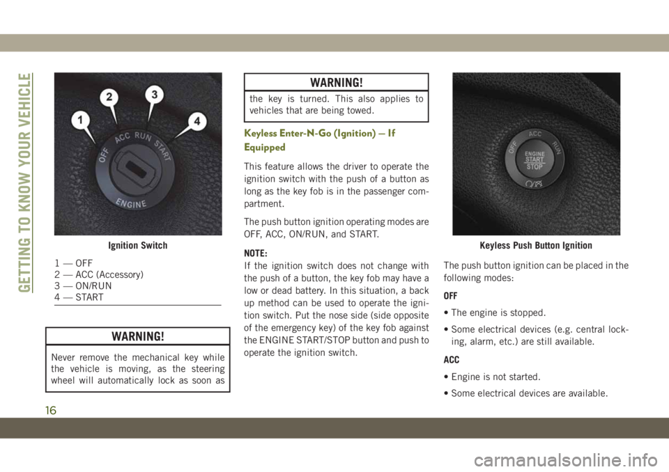 JEEP CHEROKEE 2019 Owner handbook (in English) WARNING!
Never remove the mechanical key while
the vehicle is moving, as the steering
wheel will automatically lock as soon as
WARNING!
the key is turned. This also applies to
vehicles that are being JEEP CHEROKEE 2019 Owner handbook (in English) WARNING!
Never remove the mechanical key while
the vehicle is moving, as the steering
wheel will automatically lock as soon as
WARNING!
the key is turned. This also applies to
vehicles that are being