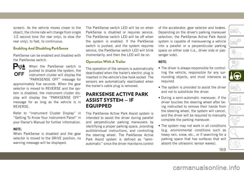 JEEP CHEROKEE 2019 Owner handbook (in English) screen). As the vehicle moves closer to the
object, the chime rate will change from single
1/2 second tone (for rear only), to slow (for
rear only), to fast, to continuous.
Enabling And Disabling Park JEEP CHEROKEE 2019 Owner handbook (in English) screen). As the vehicle moves closer to the
object, the chime rate will change from single
1/2 second tone (for rear only), to slow (for
rear only), to fast, to continuous.
Enabling And Disabling Park
