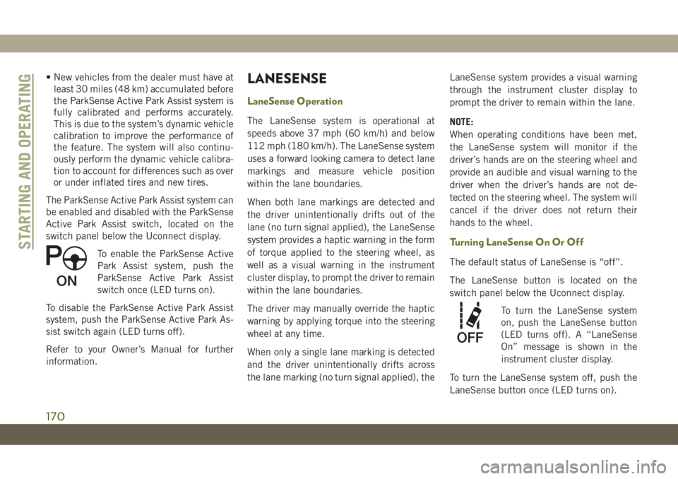 JEEP CHEROKEE 2019 Owner handbook (in English) • New vehicles from the dealer must have at
least 30 miles (48 km) accumulated before
the ParkSense Active Park Assist system is
fully calibrated and performs accurately.
This is due to the system JEEP CHEROKEE 2019 Owner handbook (in English) • New vehicles from the dealer must have at
least 30 miles (48 km) accumulated before
the ParkSense Active Park Assist system is
fully calibrated and performs accurately.
This is due to the system