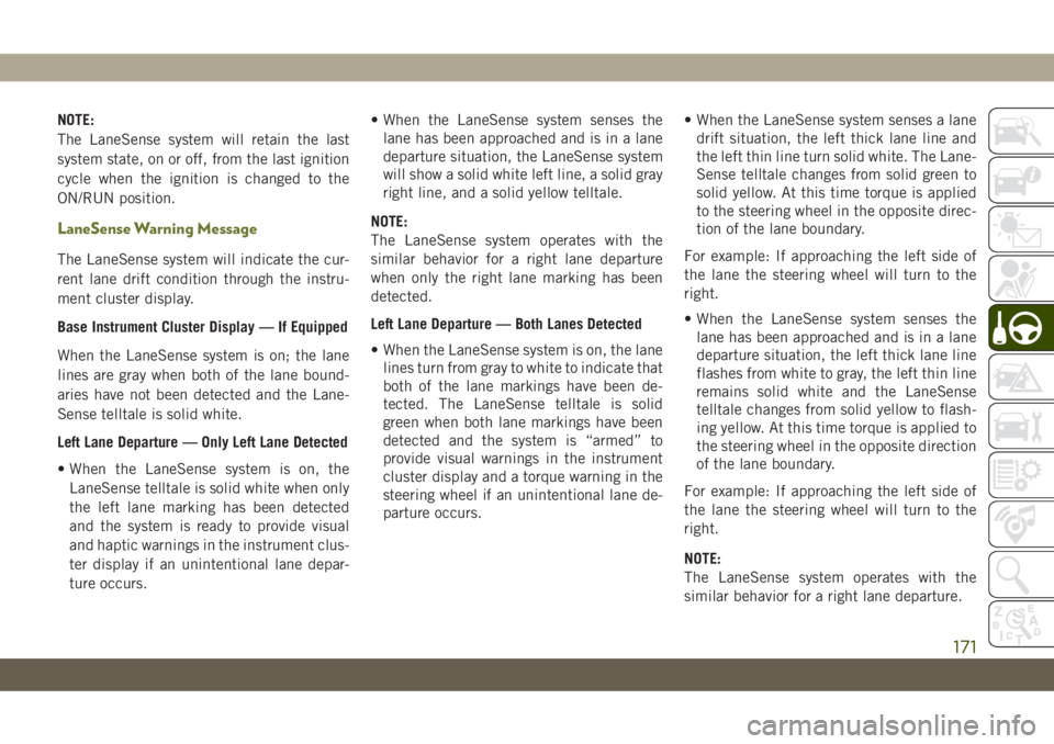 JEEP CHEROKEE 2019 Owner handbook (in English) NOTE:
The LaneSense system will retain the last
system state, on or off, from the last ignition
cycle when the ignition is changed to the
ON/RUN position.
LaneSense Warning Message
The LaneSense syste JEEP CHEROKEE 2019 Owner handbook (in English) NOTE:
The LaneSense system will retain the last
system state, on or off, from the last ignition
cycle when the ignition is changed to the
ON/RUN position.
LaneSense Warning Message
The LaneSense syste