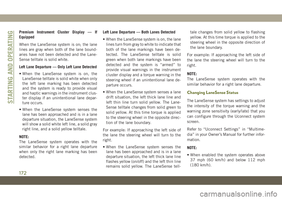 JEEP CHEROKEE 2019 Owner handbook (in English) Premium Instrument Cluster Display — If
Equipped
When the LaneSense system is on; the lane
lines are gray when both of the lane bound-
aries have not been detected and the Lane-
Sense telltale is so JEEP CHEROKEE 2019 Owner handbook (in English) Premium Instrument Cluster Display — If
Equipped
When the LaneSense system is on; the lane
lines are gray when both of the lane bound-
aries have not been detected and the Lane-
Sense telltale is so