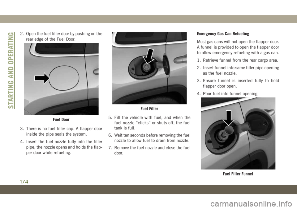 JEEP CHEROKEE 2019 Owner handbook (in English) 2. Open the fuel filler door by pushing on the
rear edge of the Fuel Door.
3. There is no fuel filler cap. A flapper door
inside the pipe seals the system.
4. Insert the fuel nozzle fully into the fil JEEP CHEROKEE 2019 Owner handbook (in English) 2. Open the fuel filler door by pushing on the
rear edge of the Fuel Door.
3. There is no fuel filler cap. A flapper door
inside the pipe seals the system.
4. Insert the fuel nozzle fully into the fil