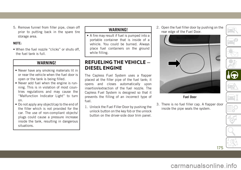 JEEP CHEROKEE 2019 Owner handbook (in English) 5. Remove funnel from filler pipe, clean off
prior to putting back in the spare tire
storage area.
NOTE:
• When the fuel nozzle “clicks” or shuts off,
the fuel tank is full.
WARNING!
• Never h JEEP CHEROKEE 2019 Owner handbook (in English) 5. Remove funnel from filler pipe, clean off
prior to putting back in the spare tire
storage area.
NOTE:
• When the fuel nozzle “clicks” or shuts off,
the fuel tank is full.
WARNING!
• Never h