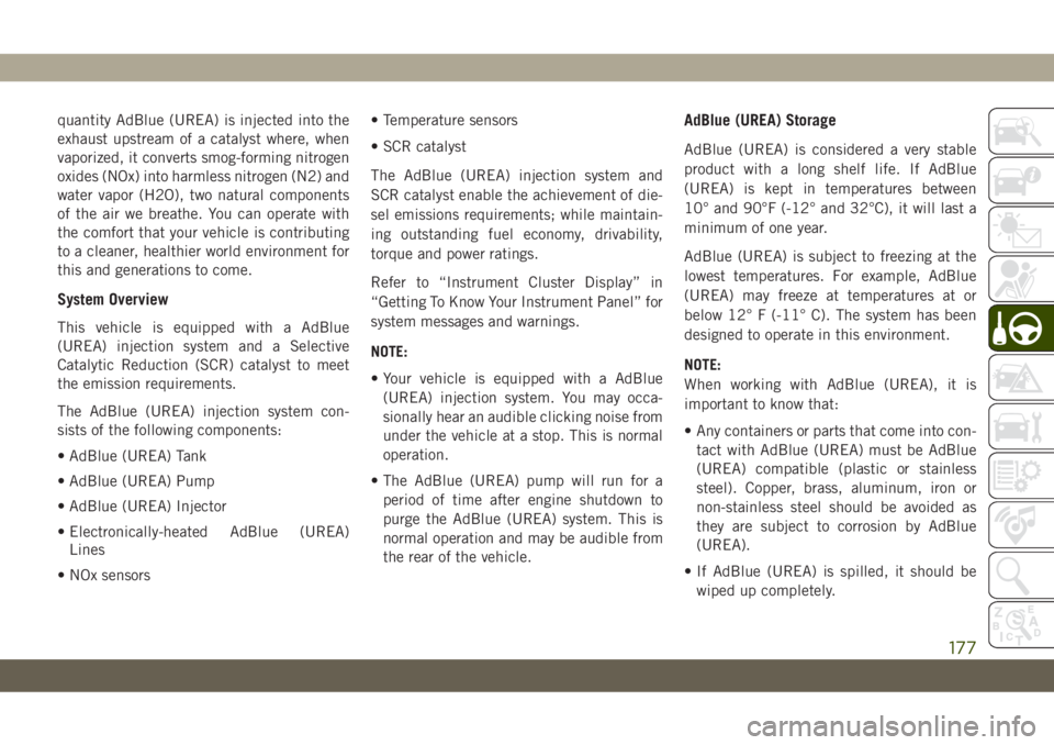 JEEP CHEROKEE 2019  Owner handbook (in English) quantity AdBlue (UREA) is injected into the
exhaust upstream of a catalyst where, when
vaporized, it converts smog-forming nitrogen
oxides (NOx) into harmless nitrogen (N2) and
water vapor (H2O), two 