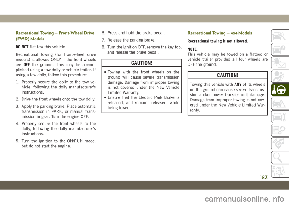 JEEP CHEROKEE 2019 Owner handbook (in English) Recreational Towing — Front-Wheel Drive
(FWD) Models
DO NOTflat tow this vehicle.
Recreational towing (for front-wheel drive
models) is allowed ONLY if the front wheels
areOFFthe ground. This may be JEEP CHEROKEE 2019 Owner handbook (in English) Recreational Towing — Front-Wheel Drive
(FWD) Models
DO NOTflat tow this vehicle.
Recreational towing (for front-wheel drive
models) is allowed ONLY if the front wheels
areOFFthe ground. This may be
