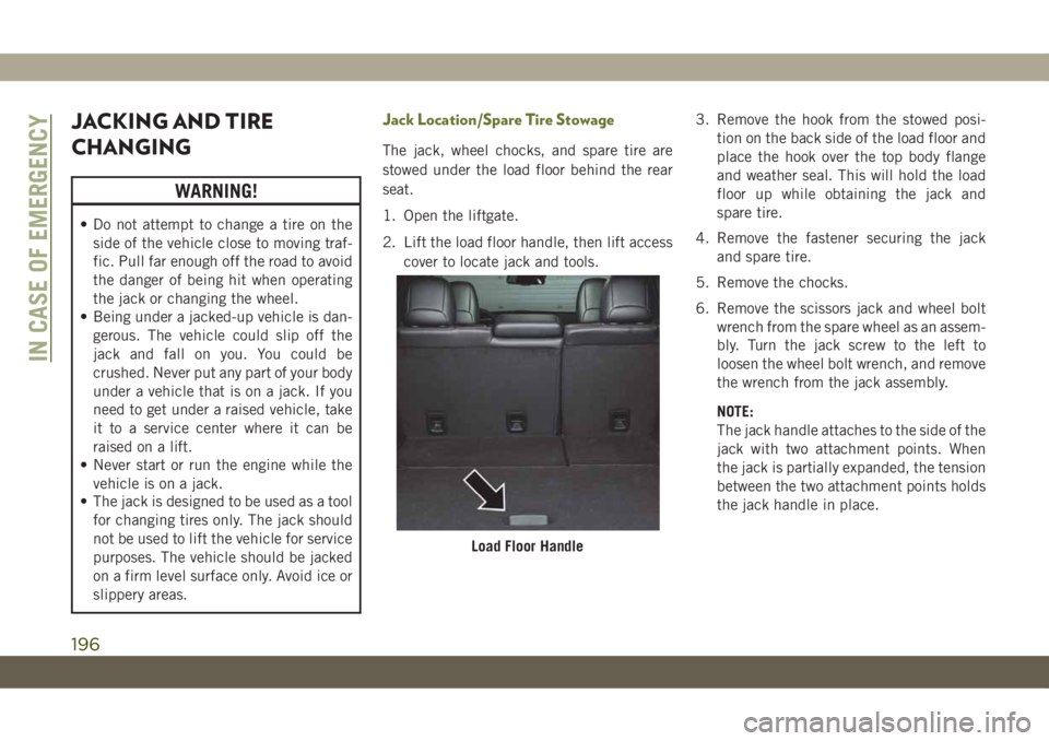 JEEP CHEROKEE 2019 Owner handbook (in English) JACKING AND TIRE
CHANGING
WARNING!
• Do not attempt to change a tire on the
side of the vehicle close to moving traf-
fic. Pull far enough off the road to avoid
the danger of being hit when operatin JEEP CHEROKEE 2019 Owner handbook (in English) JACKING AND TIRE
CHANGING
WARNING!
• Do not attempt to change a tire on the
side of the vehicle close to moving traf-
fic. Pull far enough off the road to avoid
the danger of being hit when operatin