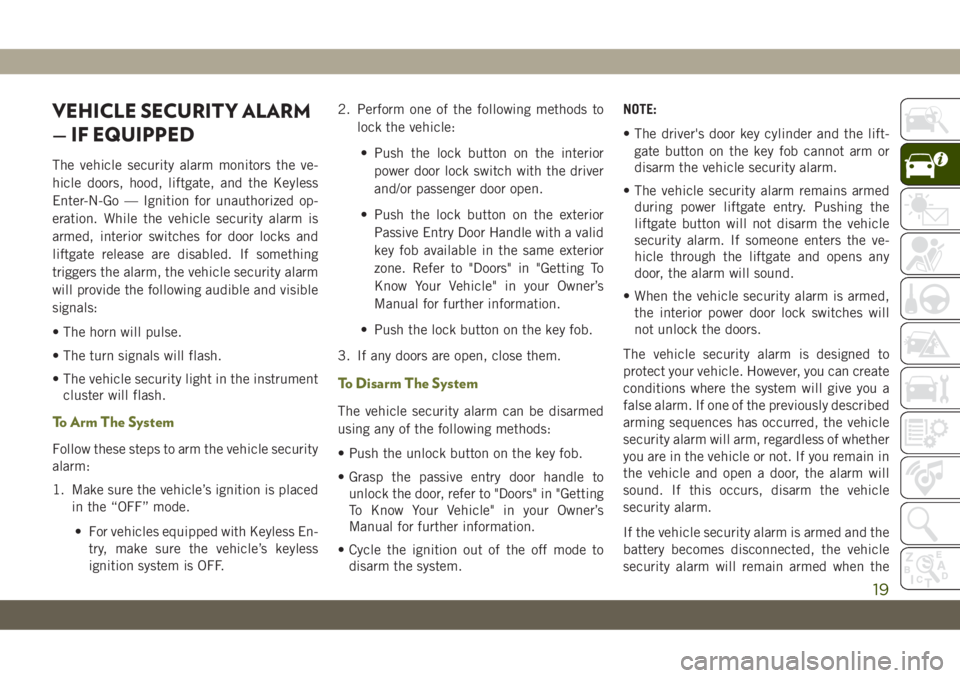 JEEP CHEROKEE 2019 Owner handbook (in English) VEHICLE SECURITY ALARM
— IF EQUIPPED
The vehicle security alarm monitors the ve-
hicle doors, hood, liftgate, and the Keyless
Enter-N-Go — Ignition for unauthorized op-
eration. While the vehicle JEEP CHEROKEE 2019 Owner handbook (in English) VEHICLE SECURITY ALARM
— IF EQUIPPED
The vehicle security alarm monitors the ve-
hicle doors, hood, liftgate, and the Keyless
Enter-N-Go — Ignition for unauthorized op-
eration. While the vehicle