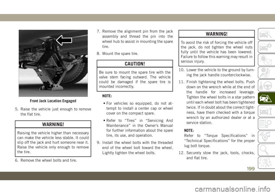 JEEP CHEROKEE 2019 Owner handbook (in English) 5. Raise the vehicle just enough to remove
the flat tire.
WARNING!
Raising the vehicle higher than necessary
can make the vehicle less stable. It could
slip off the jack and hurt someone near it.
Rais JEEP CHEROKEE 2019 Owner handbook (in English) 5. Raise the vehicle just enough to remove
the flat tire.
WARNING!
Raising the vehicle higher than necessary
can make the vehicle less stable. It could
slip off the jack and hurt someone near it.
Rais