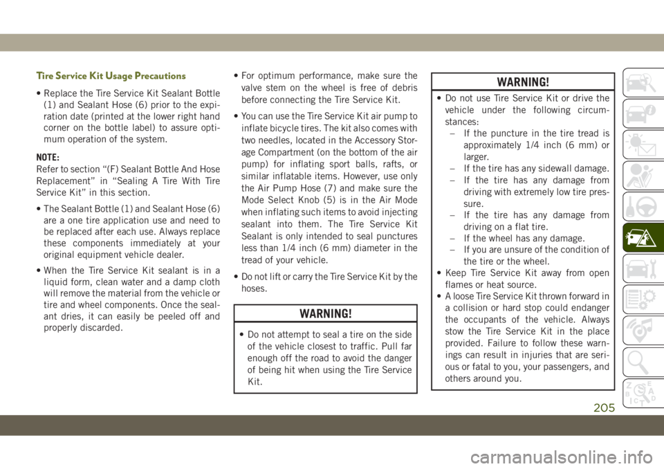 JEEP CHEROKEE 2019 Owner handbook (in English) Tire Service Kit Usage Precautions
• Replace the Tire Service Kit Sealant Bottle
(1) and Sealant Hose (6) prior to the expi-
ration date (printed at the lower right hand
corner on the bottle label) JEEP CHEROKEE 2019 Owner handbook (in English) Tire Service Kit Usage Precautions
• Replace the Tire Service Kit Sealant Bottle
(1) and Sealant Hose (6) prior to the expi-
ration date (printed at the lower right hand
corner on the bottle label)