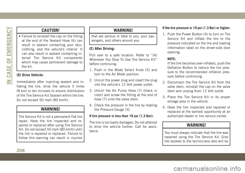 JEEP CHEROKEE 2019 Owner handbook (in English) CAUTION!
• Failure to reinstall the cap on the fitting
at the end of the Sealant Hose (6) can
result in sealant contacting your skin,
clothing, and the vehicle’s interior. It
can also result in se JEEP CHEROKEE 2019 Owner handbook (in English) CAUTION!
• Failure to reinstall the cap on the fitting
at the end of the Sealant Hose (6) can
result in sealant contacting your skin,
clothing, and the vehicle’s interior. It
can also result in se