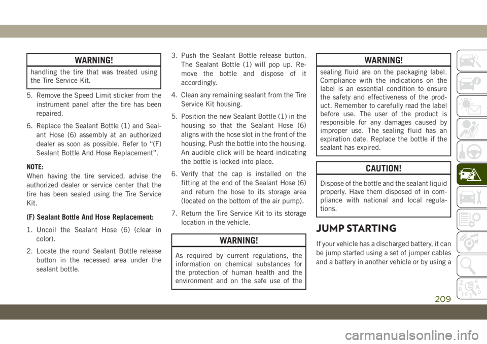 JEEP CHEROKEE 2019 Owner handbook (in English) WARNING!
handling the tire that was treated using
the Tire Service Kit.
5. Remove the Speed Limit sticker from the
instrument panel after the tire has been
repaired.
6. Replace the Sealant Bottle (1) JEEP CHEROKEE 2019 Owner handbook (in English) WARNING!
handling the tire that was treated using
the Tire Service Kit.
5. Remove the Speed Limit sticker from the
instrument panel after the tire has been
repaired.
6. Replace the Sealant Bottle (1)