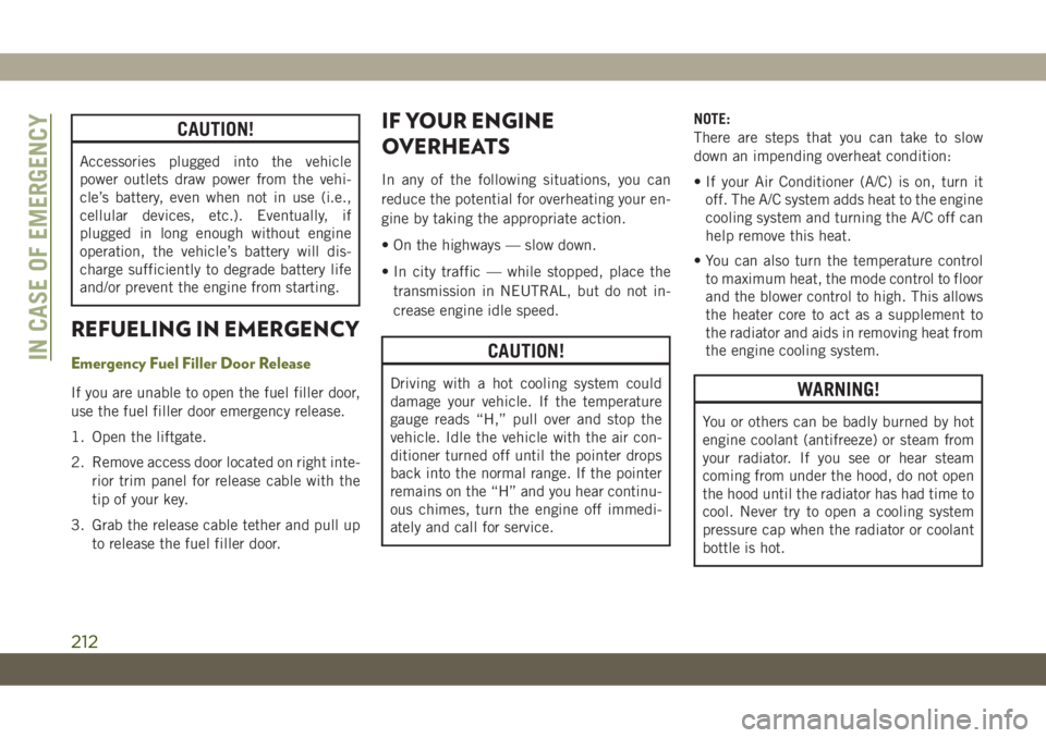 JEEP CHEROKEE 2019 Owner handbook (in English) CAUTION!
Accessories plugged into the vehicle
power outlets draw power from the vehi-
cle’s battery, even when not in use (i.e.,
cellular devices, etc.). Eventually, if
plugged in long enough withou JEEP CHEROKEE 2019 Owner handbook (in English) CAUTION!
Accessories plugged into the vehicle
power outlets draw power from the vehi-
cle’s battery, even when not in use (i.e.,
cellular devices, etc.). Eventually, if
plugged in long enough withou