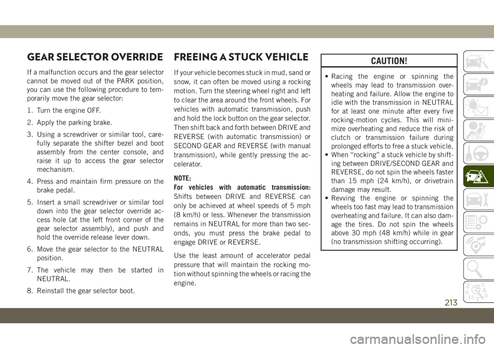 JEEP CHEROKEE 2019 Owner handbook (in English) GEAR SELECTOR OVERRIDE
If a malfunction occurs and the gear selector
cannot be moved out of the PARK position,
you can use the following procedure to tem-
porarily move the gear selector:
1. Turn the JEEP CHEROKEE 2019 Owner handbook (in English) GEAR SELECTOR OVERRIDE
If a malfunction occurs and the gear selector
cannot be moved out of the PARK position,
you can use the following procedure to tem-
porarily move the gear selector:
1. Turn the