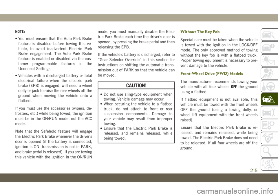 JEEP CHEROKEE 2019 Owner handbook (in English) NOTE:
• You must ensure that the Auto Park Brake
feature is disabled before towing this ve-
hicle, to avoid inadvertent Electric Park
Brake engagement. The Auto Park Brake
feature is enabled or disa JEEP CHEROKEE 2019 Owner handbook (in English) NOTE:
• You must ensure that the Auto Park Brake
feature is disabled before towing this ve-
hicle, to avoid inadvertent Electric Park
Brake engagement. The Auto Park Brake
feature is enabled or disa