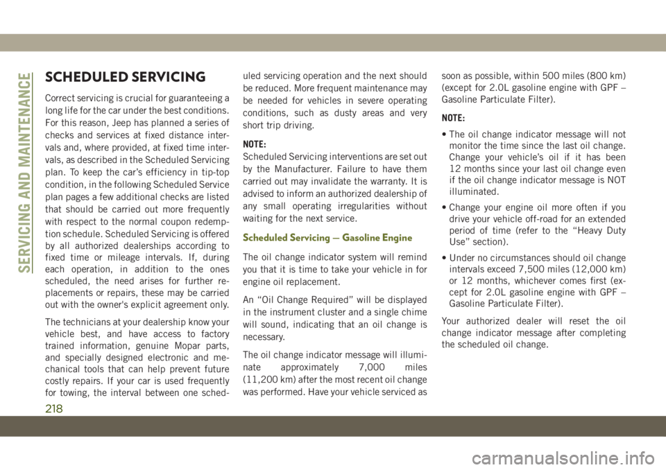 JEEP CHEROKEE 2019 Owner handbook (in English) SCHEDULED SERVICING
Correct servicing is crucial for guaranteeing a
long life for the car under the best conditions.
For this reason, Jeep has planned a series of
checks and services at fixed distance JEEP CHEROKEE 2019 Owner handbook (in English) SCHEDULED SERVICING
Correct servicing is crucial for guaranteeing a
long life for the car under the best conditions.
For this reason, Jeep has planned a series of
checks and services at fixed distance