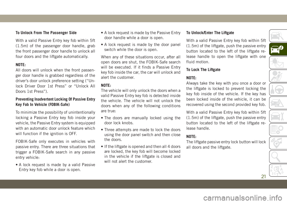 JEEP CHEROKEE 2019 Owner handbook (in English) To Unlock From The Passenger Side
With a valid Passive Entry key fob within 5ft
(1.5m) of the passenger door handle, grab
the front passenger door handle to unlock all
four doors and the liftgate auto JEEP CHEROKEE 2019 Owner handbook (in English) To Unlock From The Passenger Side
With a valid Passive Entry key fob within 5ft
(1.5m) of the passenger door handle, grab
the front passenger door handle to unlock all
four doors and the liftgate auto