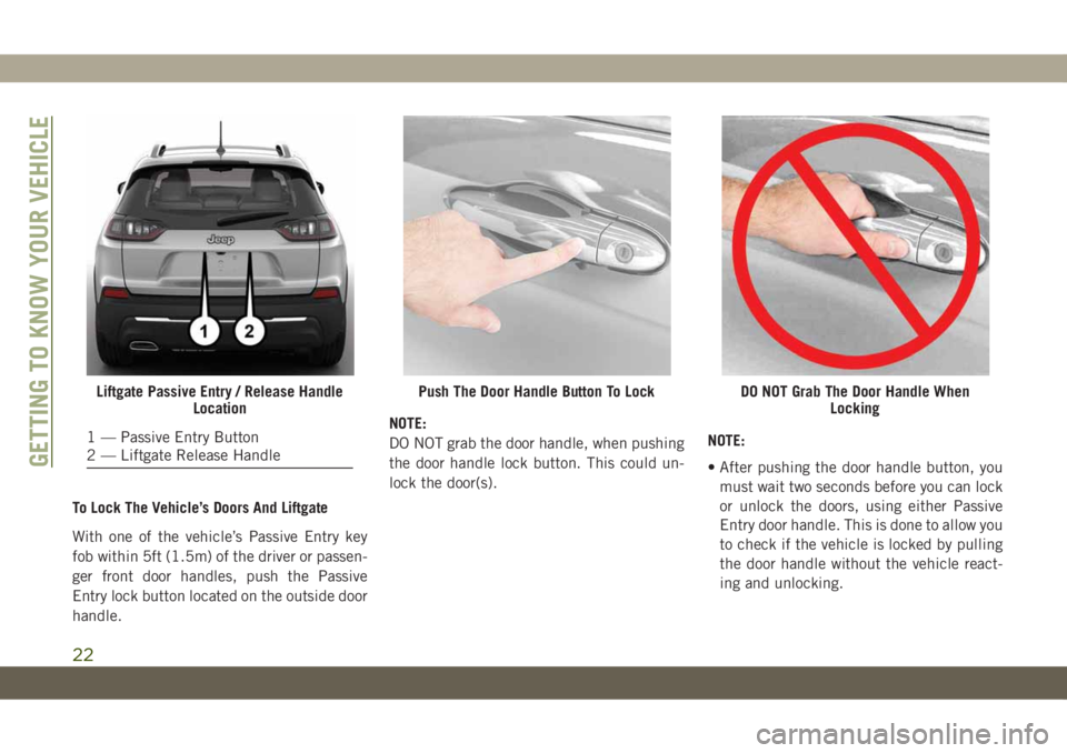 JEEP CHEROKEE 2019 Owner handbook (in English) To Lock The Vehicle’s Doors And Liftgate
With one of the vehicle’s Passive Entry key
fob within 5ft (1.5m) of the driver or passen-
ger front door handles, push the Passive
Entry lock button locat JEEP CHEROKEE 2019 Owner handbook (in English) To Lock The Vehicle’s Doors And Liftgate
With one of the vehicle’s Passive Entry key
fob within 5ft (1.5m) of the driver or passen-
ger front door handles, push the Passive
Entry lock button locat