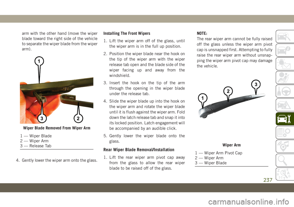 JEEP CHEROKEE 2019 Owner handbook (in English) arm with the other hand (move the wiper
blade toward the right side of the vehicle
to separate the wiper blade from the wiper
arm).
4. Gently lower the wiper arm onto the glass.Installing The Front Wi JEEP CHEROKEE 2019 Owner handbook (in English) arm with the other hand (move the wiper
blade toward the right side of the vehicle
to separate the wiper blade from the wiper
arm).
4. Gently lower the wiper arm onto the glass.Installing The Front Wi