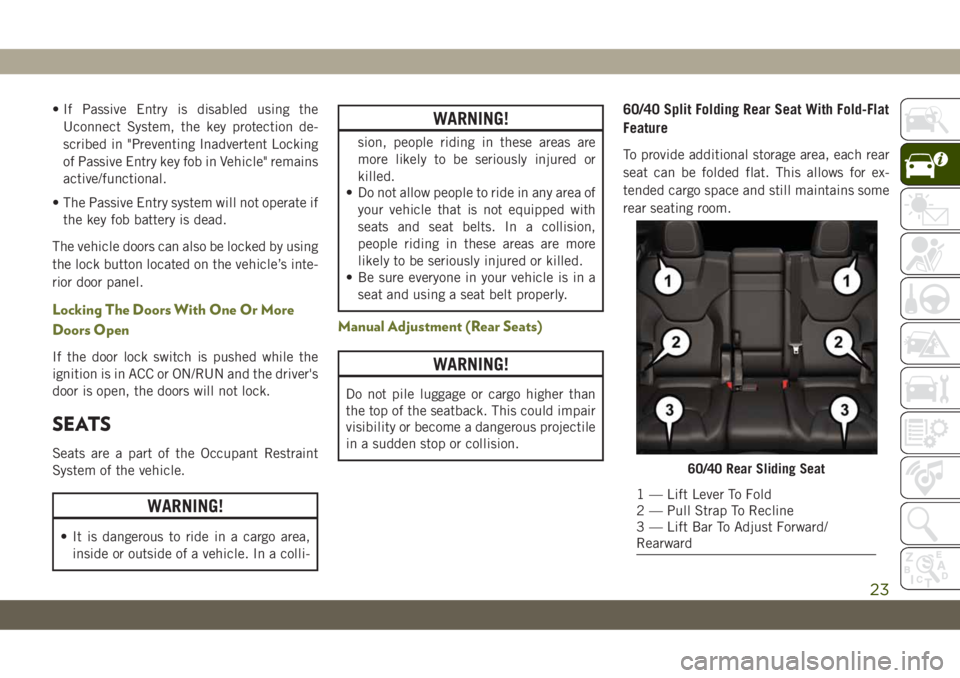 JEEP CHEROKEE 2019 Owner handbook (in English) • If Passive Entry is disabled using the
Uconnect System, the key protection de-
scribed in "Preventing Inadvertent Locking
of Passive Entry key fob in Vehicle" remains
active/functional.
JEEP CHEROKEE 2019 Owner handbook (in English) • If Passive Entry is disabled using the
Uconnect System, the key protection de-
scribed in "Preventing Inadvertent Locking
of Passive Entry key fob in Vehicle" remains
active/functional.