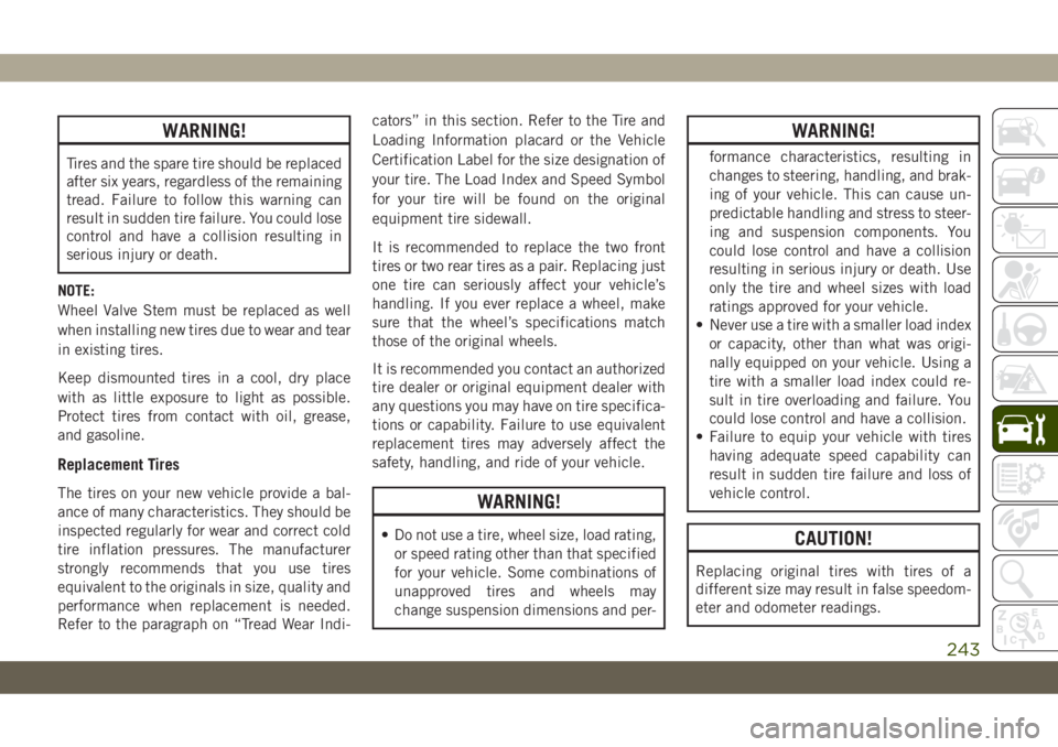 JEEP CHEROKEE 2019 Owner handbook (in English) WARNING!
Tires and the spare tire should be replaced
after six years, regardless of the remaining
tread. Failure to follow this warning can
result in sudden tire failure. You could lose
control and ha JEEP CHEROKEE 2019 Owner handbook (in English) WARNING!
Tires and the spare tire should be replaced
after six years, regardless of the remaining
tread. Failure to follow this warning can
result in sudden tire failure. You could lose
control and ha