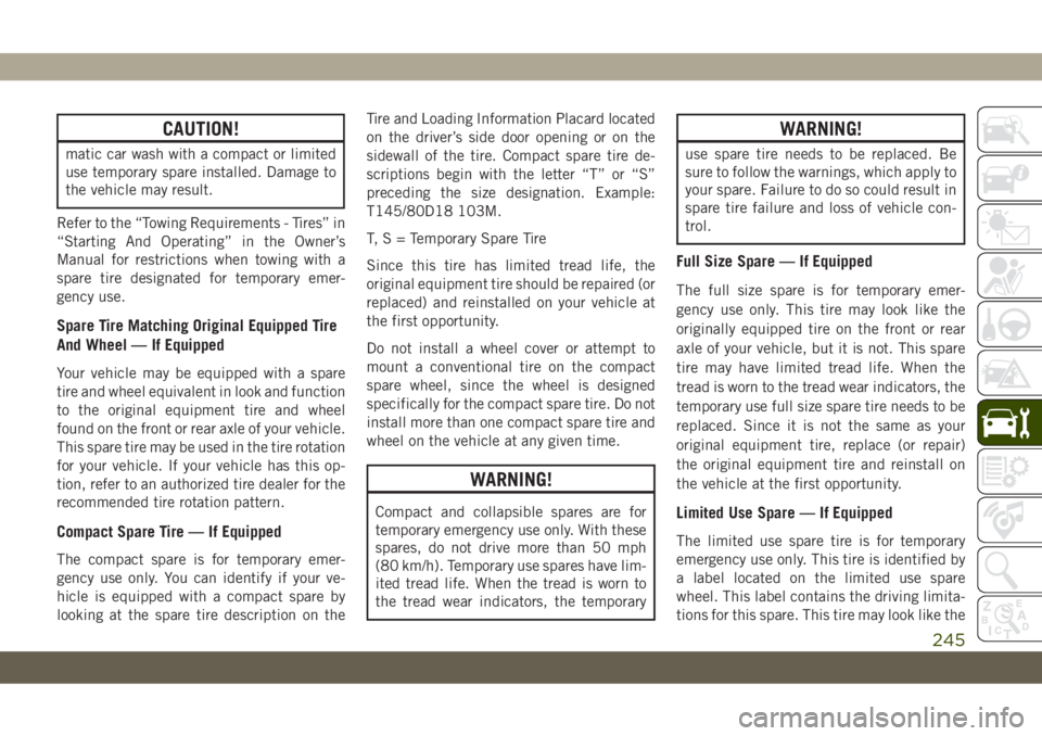 JEEP CHEROKEE 2019 Owner handbook (in English) CAUTION!
matic car wash with a compact or limited
use temporary spare installed. Damage to
the vehicle may result.
Refer to the “Towing Requirements - Tires” in
“Starting And Operating” in the JEEP CHEROKEE 2019 Owner handbook (in English) CAUTION!
matic car wash with a compact or limited
use temporary spare installed. Damage to
the vehicle may result.
Refer to the “Towing Requirements - Tires” in
“Starting And Operating” in the