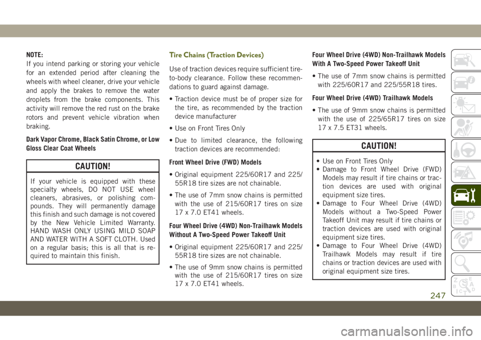 JEEP CHEROKEE 2019  Owner handbook (in English) NOTE:
If you intend parking or storing your vehicle
for an extended period after cleaning the
wheels with wheel cleaner, drive your vehicle
and apply the brakes to remove the water
droplets from the b