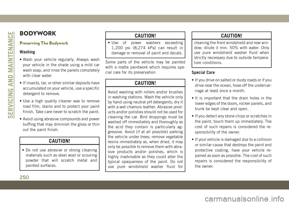 JEEP CHEROKEE 2019 Owner handbook (in English) BODYWORK
Preserving The Bodywork
Washing
• Wash your vehicle regularly. Always wash
your vehicle in the shade using a mild car
wash soap, and rinse the panels completely
with clear water.
• If ins JEEP CHEROKEE 2019 Owner handbook (in English) BODYWORK
Preserving The Bodywork
Washing
• Wash your vehicle regularly. Always wash
your vehicle in the shade using a mild car
wash soap, and rinse the panels completely
with clear water.
• If ins