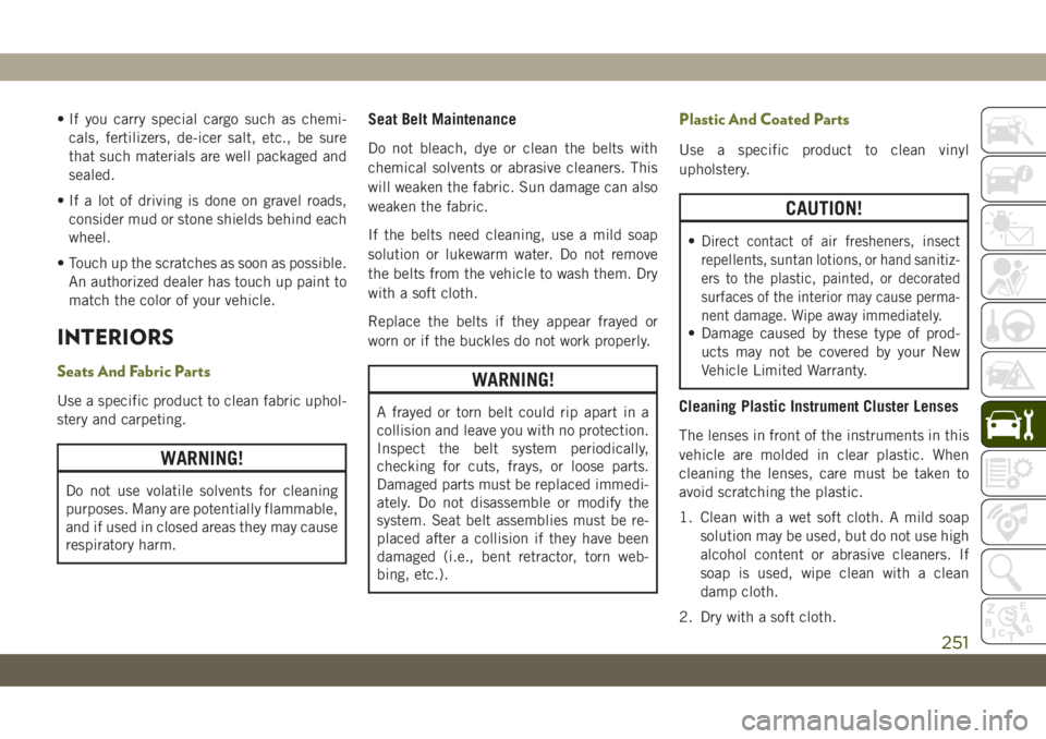 JEEP CHEROKEE 2019 Owner handbook (in English) • If you carry special cargo such as chemi-
cals, fertilizers, de-icer salt, etc., be sure
that such materials are well packaged and
sealed.
• If a lot of driving is done on gravel roads,
consider JEEP CHEROKEE 2019 Owner handbook (in English) • If you carry special cargo such as chemi-
cals, fertilizers, de-icer salt, etc., be sure
that such materials are well packaged and
sealed.
• If a lot of driving is done on gravel roads,
consider