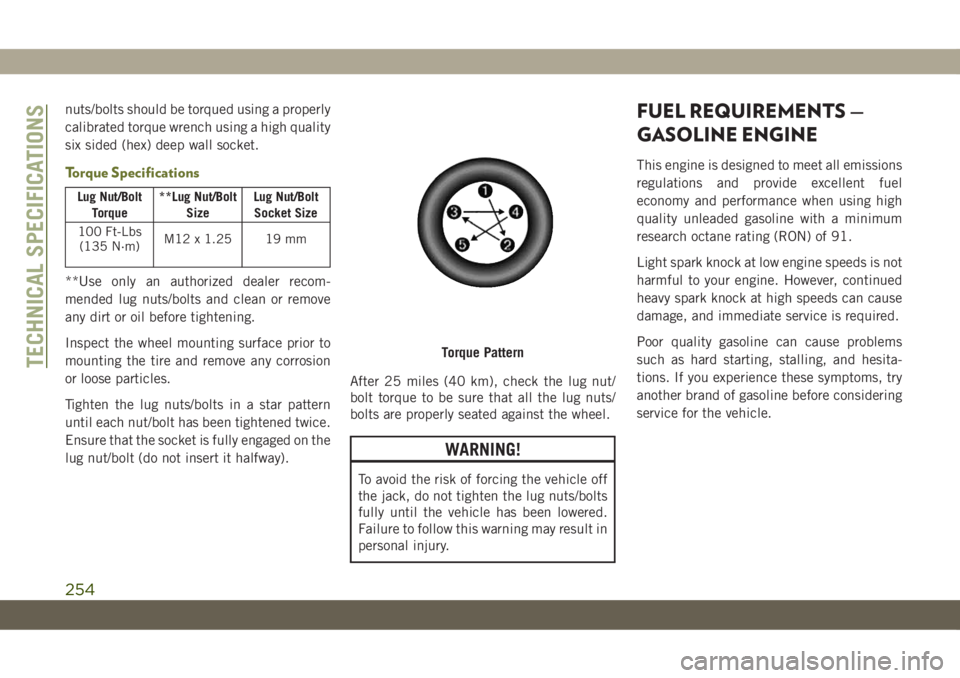 JEEP CHEROKEE 2019  Owner handbook (in English) nuts/bolts should be torqued using a properly
calibrated torque wrench using a high quality
six sided (hex) deep wall socket.
Torque Specifications
Lug Nut/Bolt
Torque**Lug Nut/Bolt
SizeLug Nut/Bolt
S