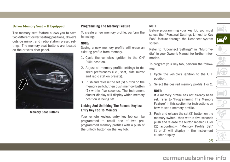 JEEP CHEROKEE 2019 Owner handbook (in English) Driver Memory Seat — If Equipped
The memory seat feature allows you to save
two different driver seating positions, driver's
outside mirror, and radio station preset set-
tings. The memory seat JEEP CHEROKEE 2019 Owner handbook (in English) Driver Memory Seat — If Equipped
The memory seat feature allows you to save
two different driver seating positions, driver's
outside mirror, and radio station preset set-
tings. The memory seat