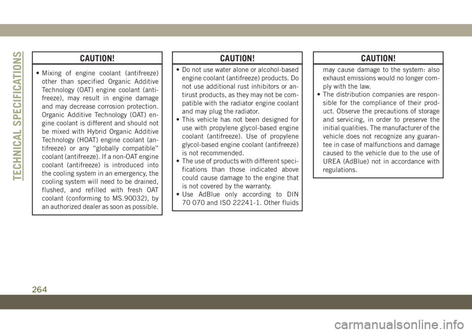 JEEP CHEROKEE 2019 Owner handbook (in English) CAUTION!
• Mixing of engine coolant (antifreeze)
other than specified Organic Additive
Technology (OAT) engine coolant (anti-
freeze), may result in engine damage
and may decrease corrosion protecti JEEP CHEROKEE 2019 Owner handbook (in English) CAUTION!
• Mixing of engine coolant (antifreeze)
other than specified Organic Additive
Technology (OAT) engine coolant (anti-
freeze), may result in engine damage
and may decrease corrosion protecti