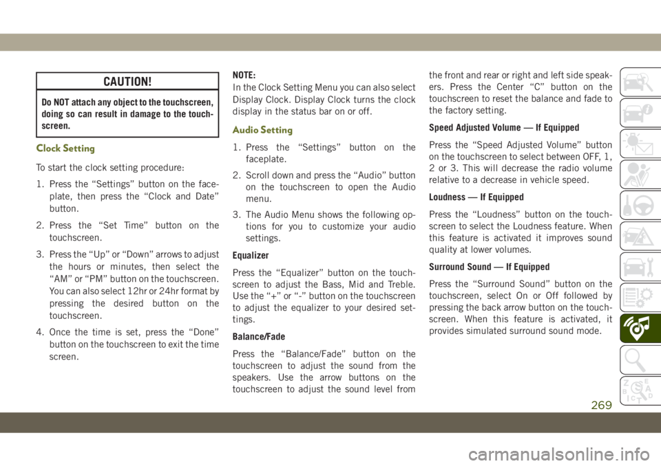 JEEP CHEROKEE 2019 Owner handbook (in English) CAUTION!
Do NOT attach any object to the touchscreen,
doing so can result in damage to the touch-
screen.
Clock Setting
To start the clock setting procedure:
1. Press the “Settings” button on the JEEP CHEROKEE 2019 Owner handbook (in English) CAUTION!
Do NOT attach any object to the touchscreen,
doing so can result in damage to the touch-
screen.
Clock Setting
To start the clock setting procedure:
1. Press the “Settings” button on the