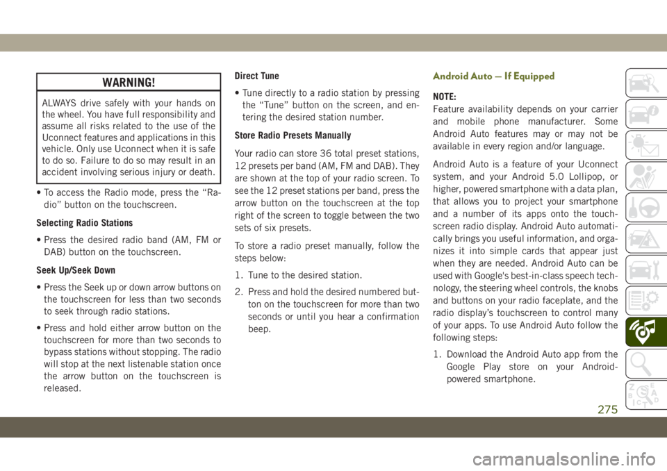 JEEP CHEROKEE 2019 Owner handbook (in English) WARNING!
ALWAYS drive safely with your hands on
the wheel. You have full responsibility and
assume all risks related to the use of the
Uconnect features and applications in this
vehicle. Only use Ucon JEEP CHEROKEE 2019 Owner handbook (in English) WARNING!
ALWAYS drive safely with your hands on
the wheel. You have full responsibility and
assume all risks related to the use of the
Uconnect features and applications in this
vehicle. Only use Ucon