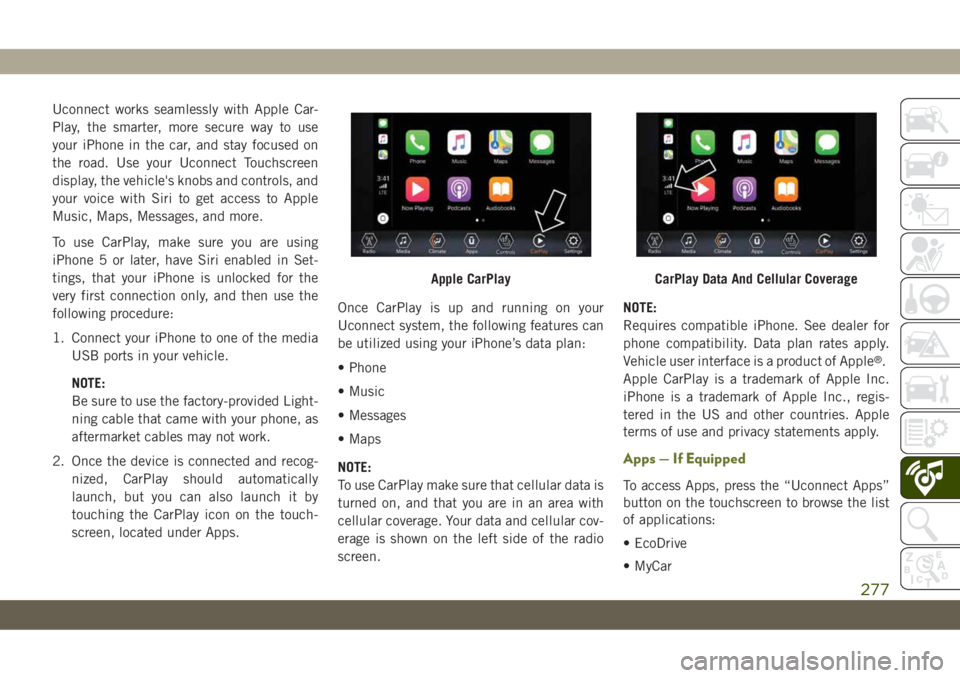 JEEP CHEROKEE 2019 Owner handbook (in English) Uconnect works seamlessly with Apple Car-
Play, the smarter, more secure way to use
your iPhone in the car, and stay focused on
the road. Use your Uconnect Touchscreen
display, the vehicle's knobs JEEP CHEROKEE 2019 Owner handbook (in English) Uconnect works seamlessly with Apple Car-
Play, the smarter, more secure way to use
your iPhone in the car, and stay focused on
the road. Use your Uconnect Touchscreen
display, the vehicle's knobs