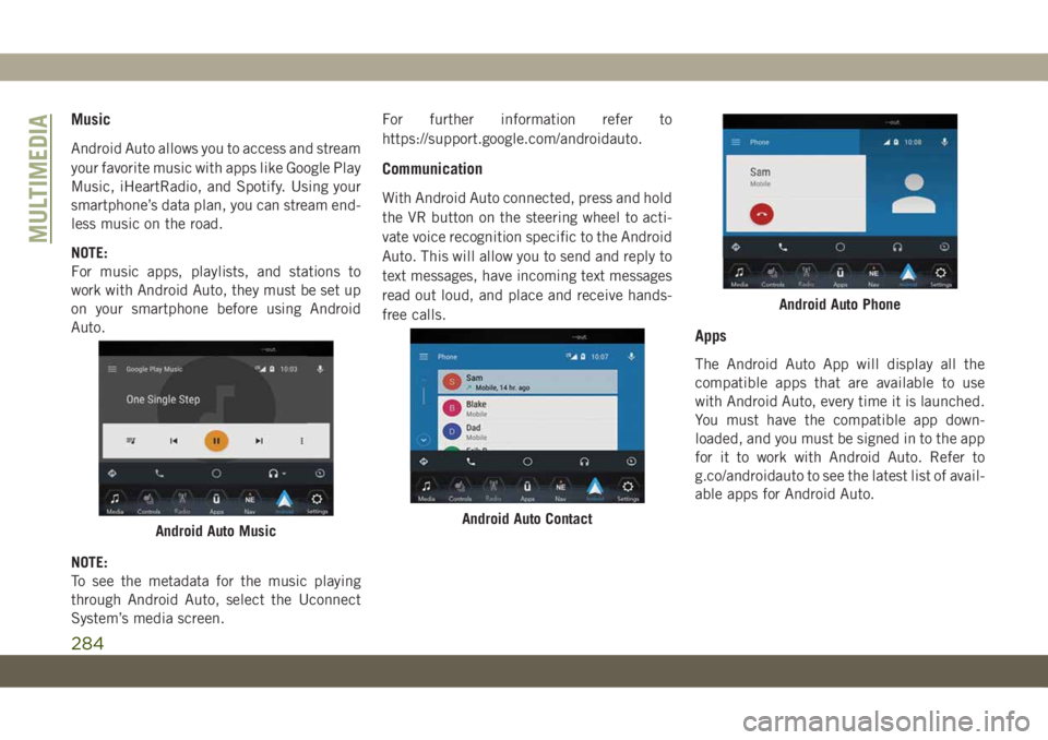 JEEP CHEROKEE 2019 Owner handbook (in English) Music
Android Auto allows you to access and stream
your favorite music with apps like Google Play
Music, iHeartRadio, and Spotify. Using your
smartphone’s data plan, you can stream end-
less music o JEEP CHEROKEE 2019 Owner handbook (in English) Music
Android Auto allows you to access and stream
your favorite music with apps like Google Play
Music, iHeartRadio, and Spotify. Using your
smartphone’s data plan, you can stream end-
less music o