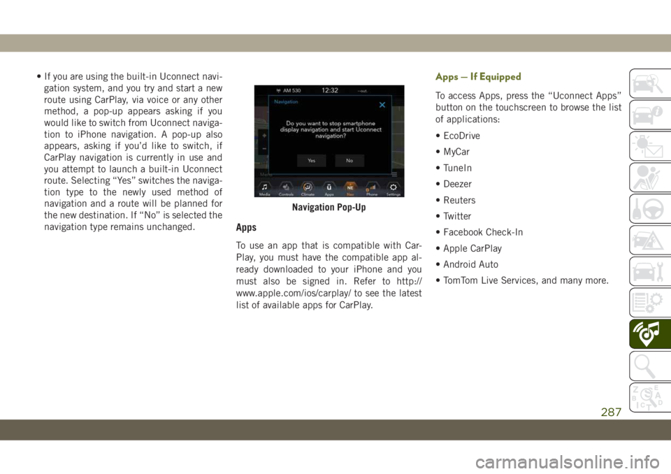 JEEP CHEROKEE 2019 Owner handbook (in English) • If you are using the built-in Uconnect navi-
gation system, and you try and start a new
route using CarPlay, via voice or any other
method, a pop-up appears asking if you
would like to switch from JEEP CHEROKEE 2019 Owner handbook (in English) • If you are using the built-in Uconnect navi-
gation system, and you try and start a new
route using CarPlay, via voice or any other
method, a pop-up appears asking if you
would like to switch from